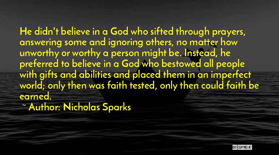Nicholas Sparks Quotes: He Didn't Believe In A God Who Sifted Through Prayers, Answering Some And Ignoring Others, No Matter How Unworthy Or