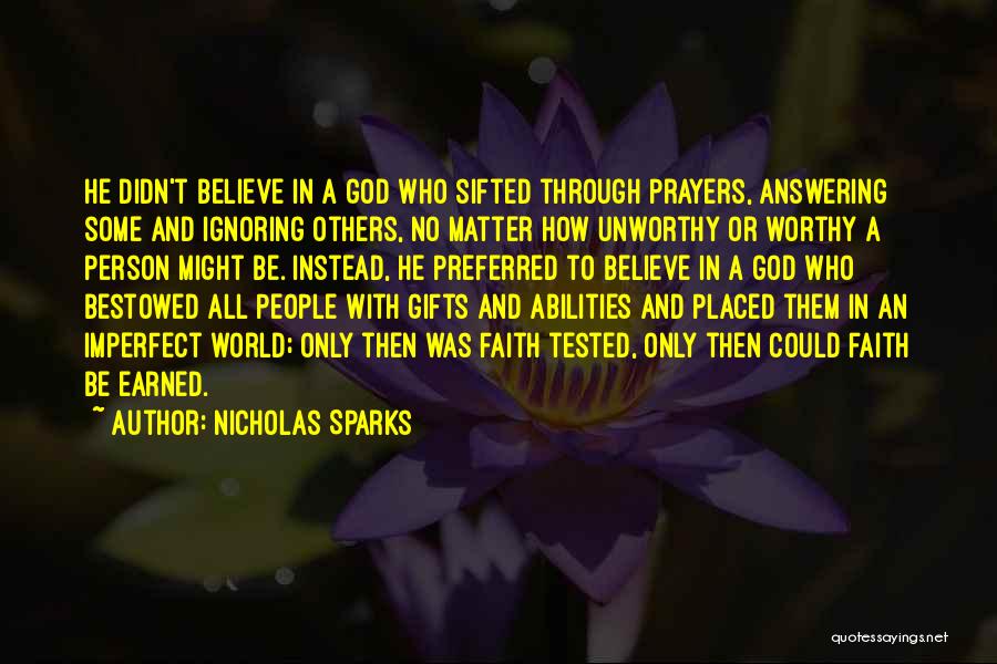 Nicholas Sparks Quotes: He Didn't Believe In A God Who Sifted Through Prayers, Answering Some And Ignoring Others, No Matter How Unworthy Or