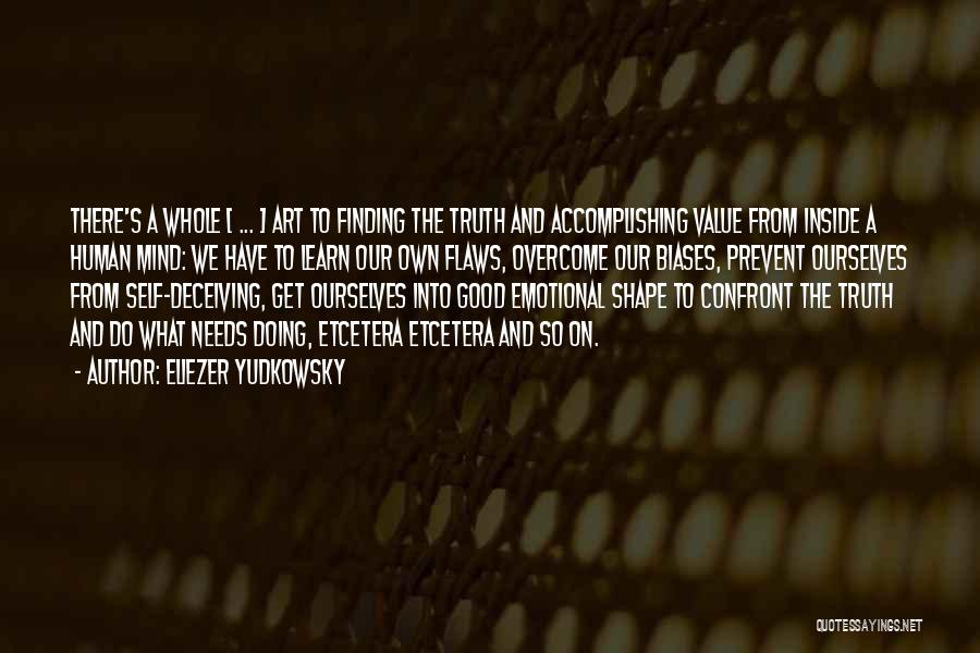 Eliezer Yudkowsky Quotes: There's A Whole [ ... ] Art To Finding The Truth And Accomplishing Value From Inside A Human Mind: We