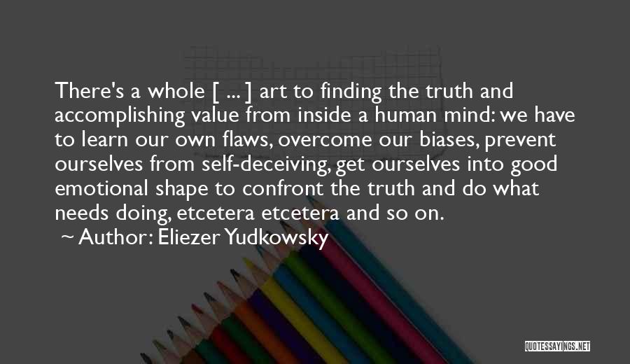 Eliezer Yudkowsky Quotes: There's A Whole [ ... ] Art To Finding The Truth And Accomplishing Value From Inside A Human Mind: We