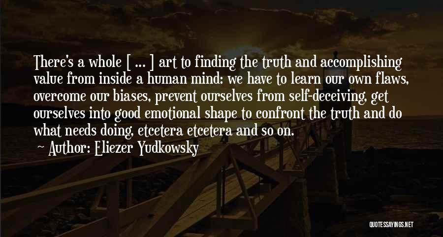 Eliezer Yudkowsky Quotes: There's A Whole [ ... ] Art To Finding The Truth And Accomplishing Value From Inside A Human Mind: We