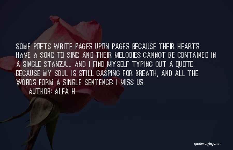 Alfa H Quotes: Some Poets Write Pages Upon Pages Because Their Hearts Have A Song To Sing And Their Melodies Cannot Be Contained