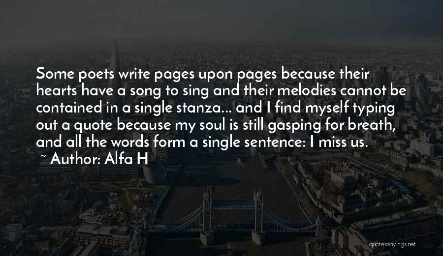 Alfa H Quotes: Some Poets Write Pages Upon Pages Because Their Hearts Have A Song To Sing And Their Melodies Cannot Be Contained