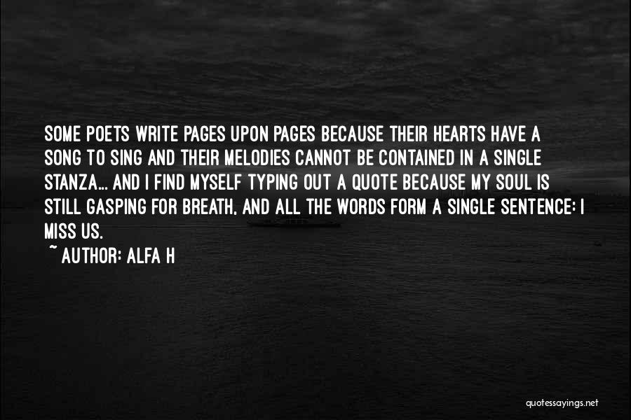 Alfa H Quotes: Some Poets Write Pages Upon Pages Because Their Hearts Have A Song To Sing And Their Melodies Cannot Be Contained