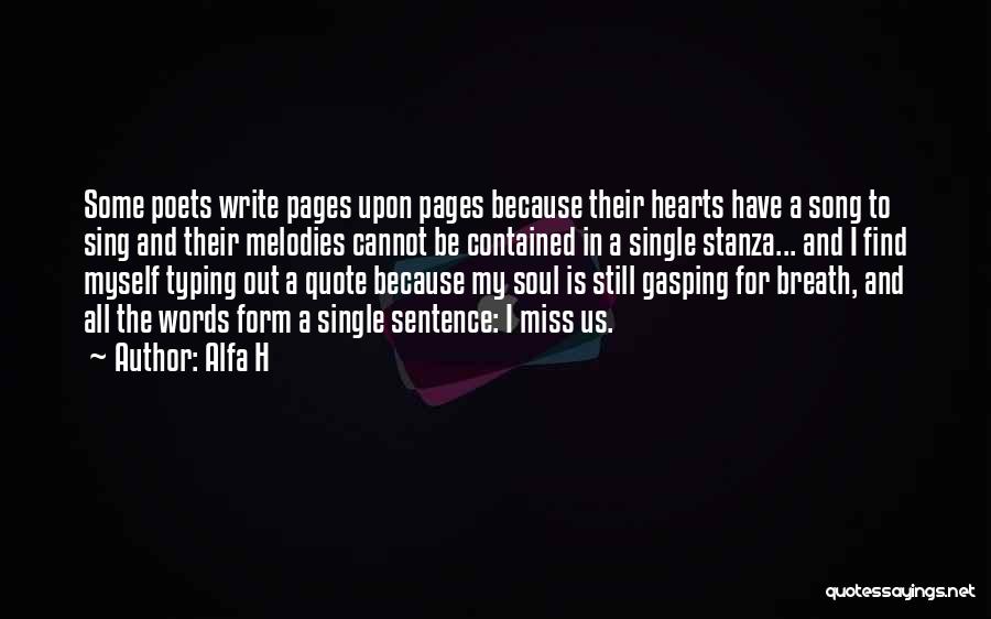 Alfa H Quotes: Some Poets Write Pages Upon Pages Because Their Hearts Have A Song To Sing And Their Melodies Cannot Be Contained