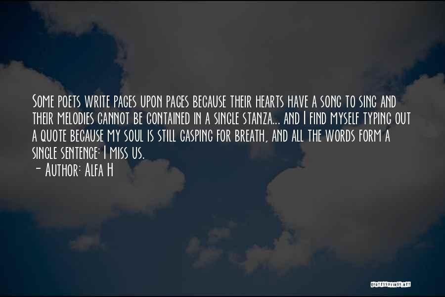 Alfa H Quotes: Some Poets Write Pages Upon Pages Because Their Hearts Have A Song To Sing And Their Melodies Cannot Be Contained