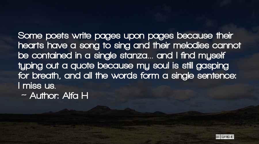 Alfa H Quotes: Some Poets Write Pages Upon Pages Because Their Hearts Have A Song To Sing And Their Melodies Cannot Be Contained