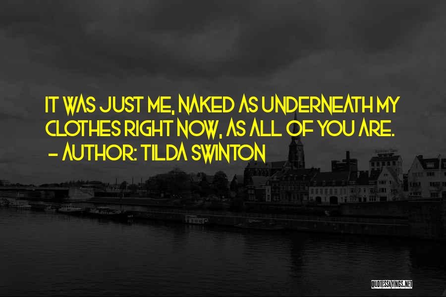 Tilda Swinton Quotes: It Was Just Me, Naked As Underneath My Clothes Right Now, As All Of You Are.