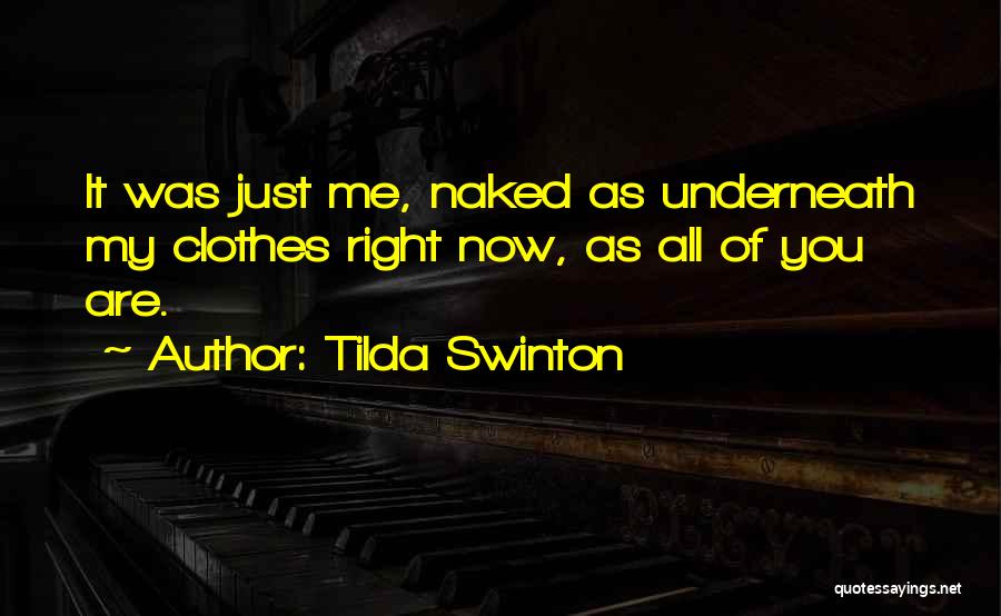 Tilda Swinton Quotes: It Was Just Me, Naked As Underneath My Clothes Right Now, As All Of You Are.