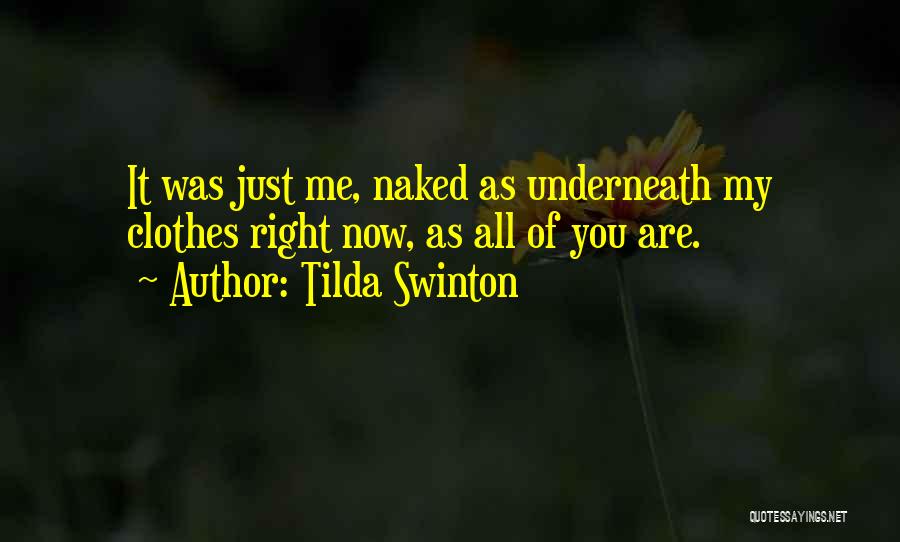 Tilda Swinton Quotes: It Was Just Me, Naked As Underneath My Clothes Right Now, As All Of You Are.