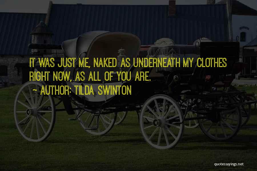 Tilda Swinton Quotes: It Was Just Me, Naked As Underneath My Clothes Right Now, As All Of You Are.