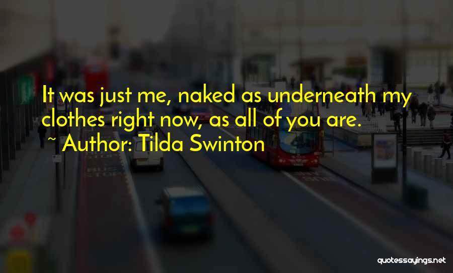 Tilda Swinton Quotes: It Was Just Me, Naked As Underneath My Clothes Right Now, As All Of You Are.