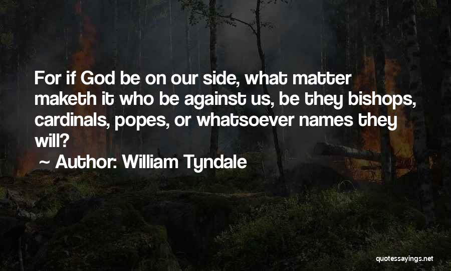 William Tyndale Quotes: For If God Be On Our Side, What Matter Maketh It Who Be Against Us, Be They Bishops, Cardinals, Popes,