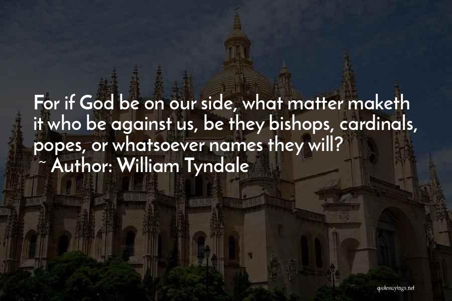 William Tyndale Quotes: For If God Be On Our Side, What Matter Maketh It Who Be Against Us, Be They Bishops, Cardinals, Popes,