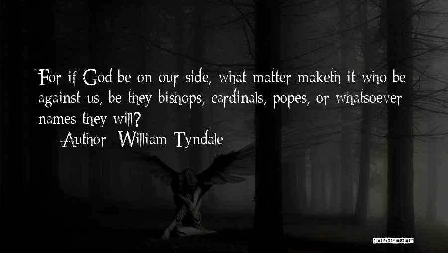 William Tyndale Quotes: For If God Be On Our Side, What Matter Maketh It Who Be Against Us, Be They Bishops, Cardinals, Popes,