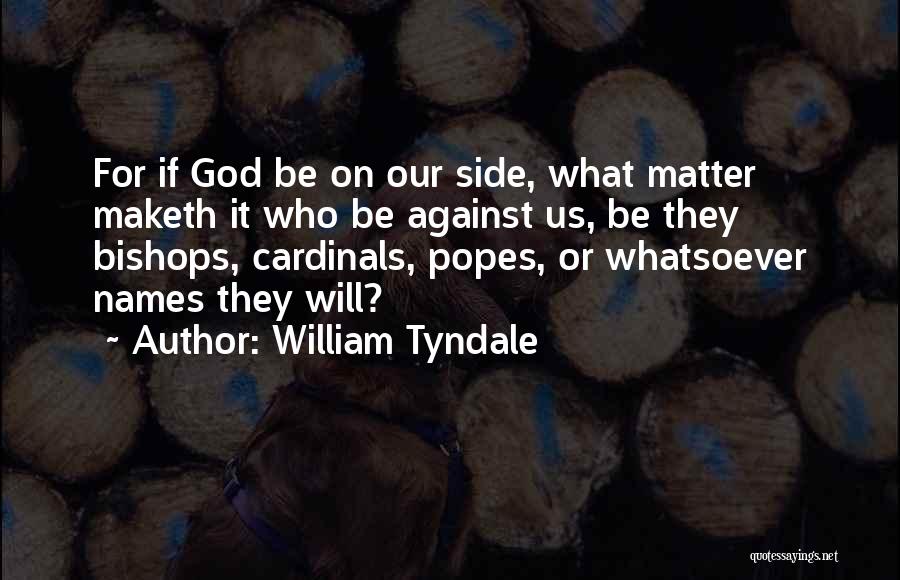 William Tyndale Quotes: For If God Be On Our Side, What Matter Maketh It Who Be Against Us, Be They Bishops, Cardinals, Popes,