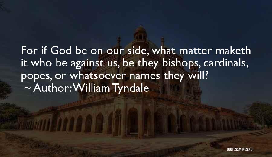 William Tyndale Quotes: For If God Be On Our Side, What Matter Maketh It Who Be Against Us, Be They Bishops, Cardinals, Popes,