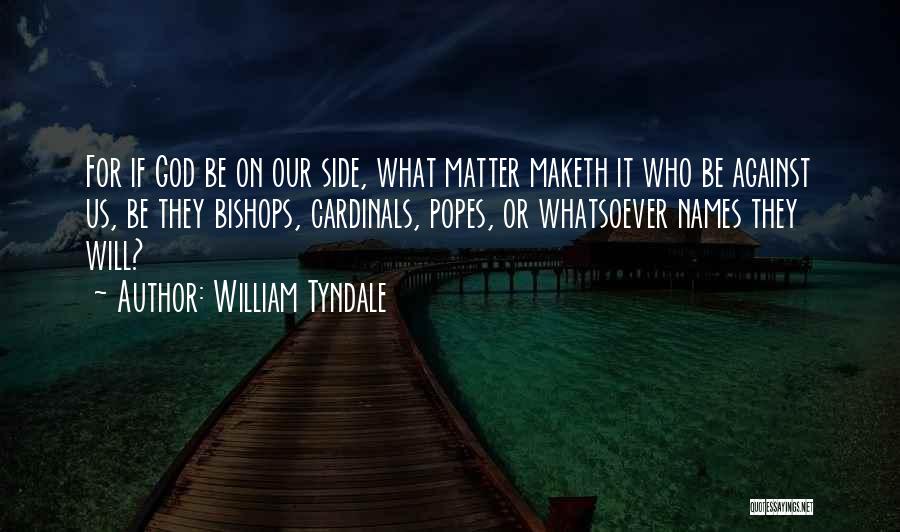 William Tyndale Quotes: For If God Be On Our Side, What Matter Maketh It Who Be Against Us, Be They Bishops, Cardinals, Popes,