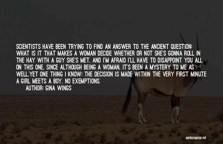 Gina Wings Quotes: Scientists Have Been Trying To Find An Answer To The Ancient Question: What Is It That Makes A Woman Decide