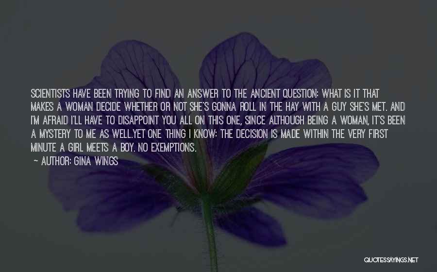 Gina Wings Quotes: Scientists Have Been Trying To Find An Answer To The Ancient Question: What Is It That Makes A Woman Decide