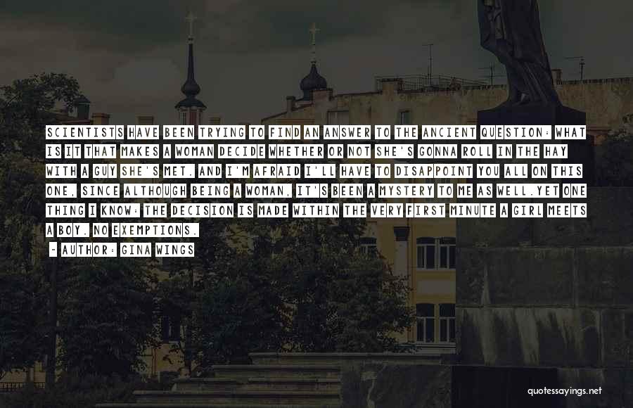Gina Wings Quotes: Scientists Have Been Trying To Find An Answer To The Ancient Question: What Is It That Makes A Woman Decide