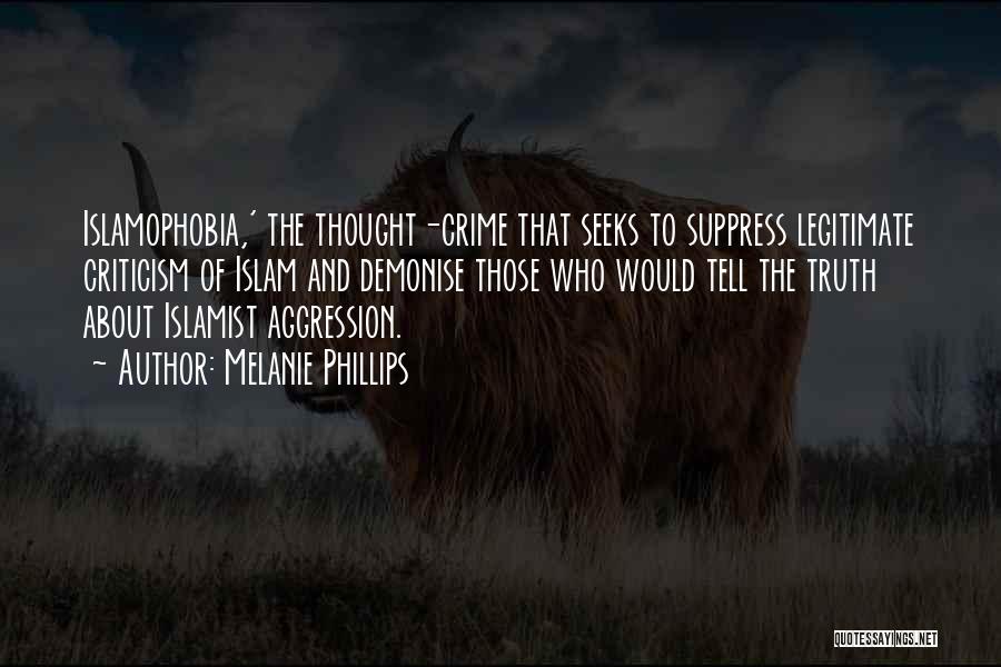 Melanie Phillips Quotes: Islamophobia,' The Thought-crime That Seeks To Suppress Legitimate Criticism Of Islam And Demonise Those Who Would Tell The Truth About