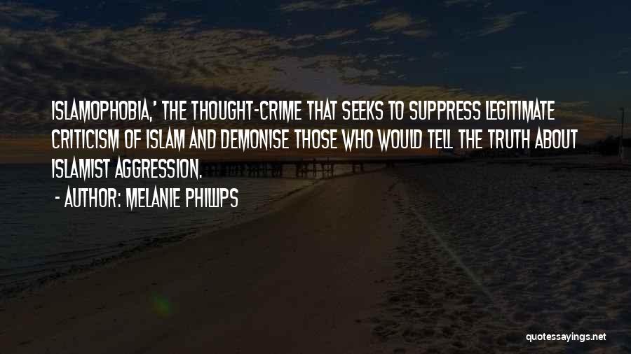 Melanie Phillips Quotes: Islamophobia,' The Thought-crime That Seeks To Suppress Legitimate Criticism Of Islam And Demonise Those Who Would Tell The Truth About