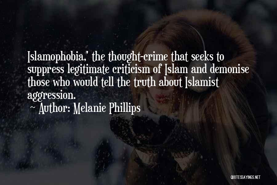 Melanie Phillips Quotes: Islamophobia,' The Thought-crime That Seeks To Suppress Legitimate Criticism Of Islam And Demonise Those Who Would Tell The Truth About