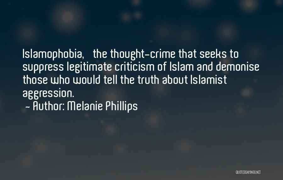 Melanie Phillips Quotes: Islamophobia,' The Thought-crime That Seeks To Suppress Legitimate Criticism Of Islam And Demonise Those Who Would Tell The Truth About