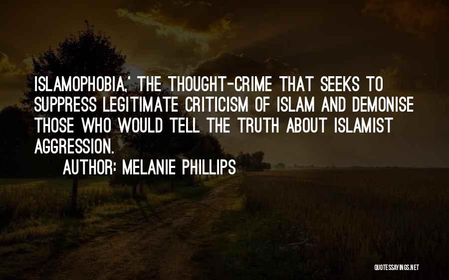 Melanie Phillips Quotes: Islamophobia,' The Thought-crime That Seeks To Suppress Legitimate Criticism Of Islam And Demonise Those Who Would Tell The Truth About