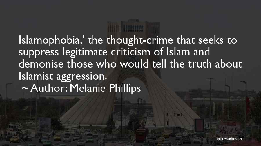 Melanie Phillips Quotes: Islamophobia,' The Thought-crime That Seeks To Suppress Legitimate Criticism Of Islam And Demonise Those Who Would Tell The Truth About
