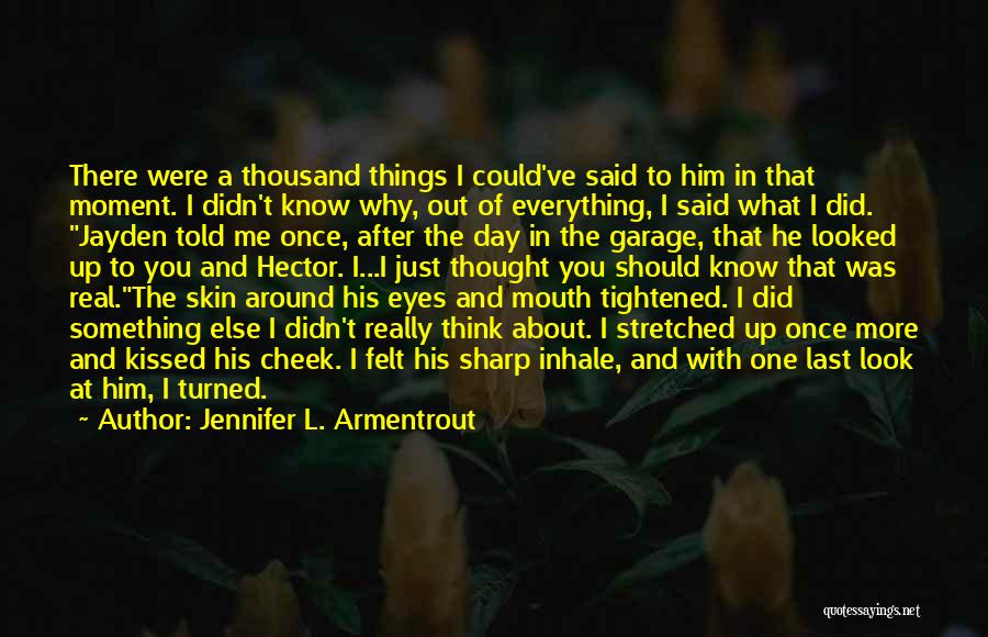 Jennifer L. Armentrout Quotes: There Were A Thousand Things I Could've Said To Him In That Moment. I Didn't Know Why, Out Of Everything,