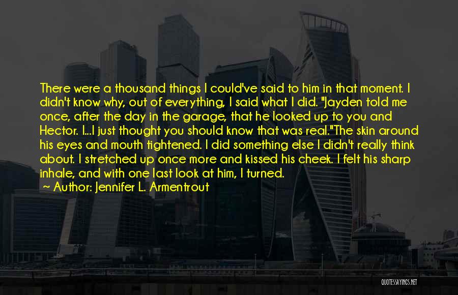 Jennifer L. Armentrout Quotes: There Were A Thousand Things I Could've Said To Him In That Moment. I Didn't Know Why, Out Of Everything,