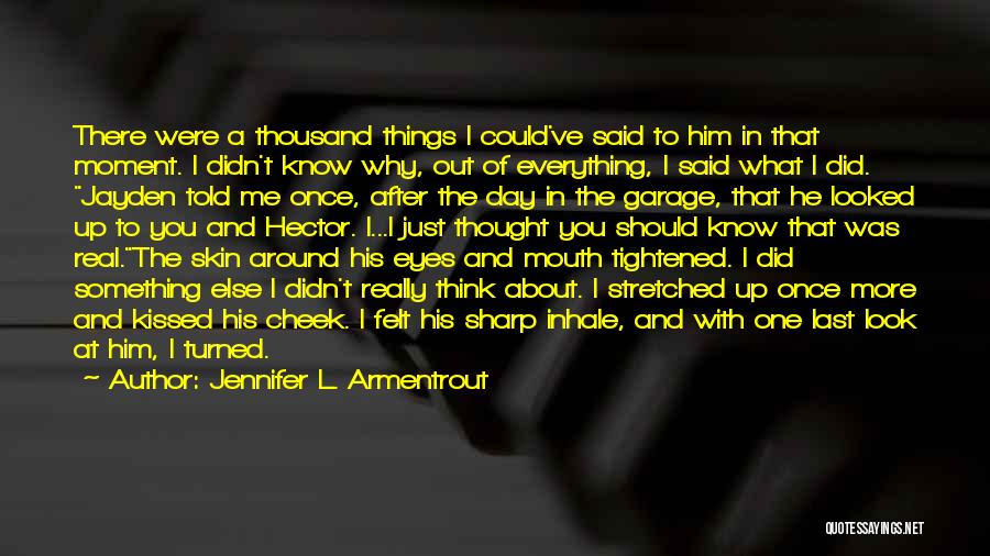 Jennifer L. Armentrout Quotes: There Were A Thousand Things I Could've Said To Him In That Moment. I Didn't Know Why, Out Of Everything,