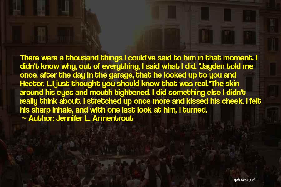 Jennifer L. Armentrout Quotes: There Were A Thousand Things I Could've Said To Him In That Moment. I Didn't Know Why, Out Of Everything,