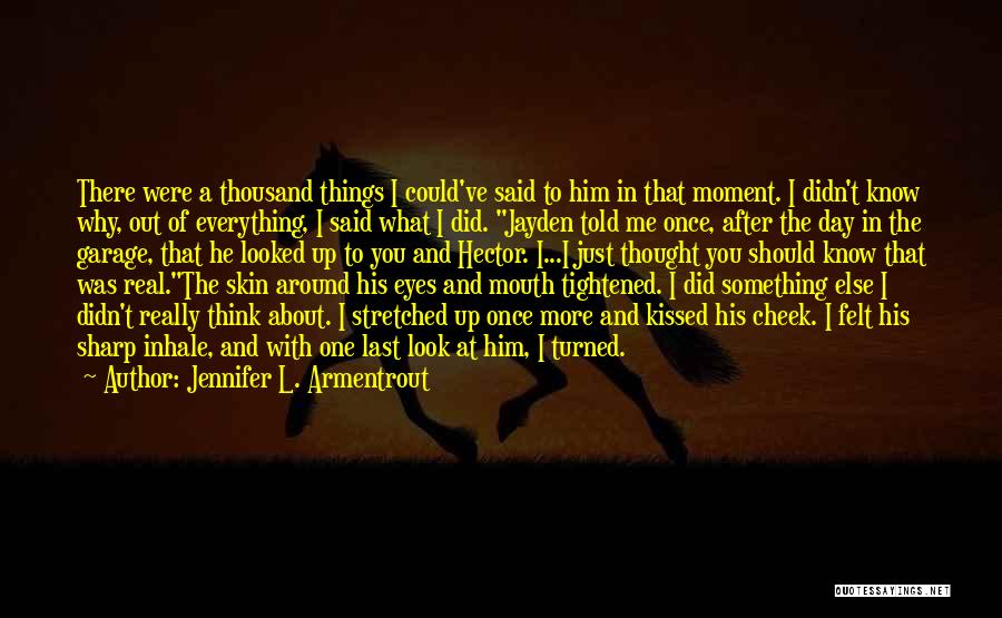 Jennifer L. Armentrout Quotes: There Were A Thousand Things I Could've Said To Him In That Moment. I Didn't Know Why, Out Of Everything,