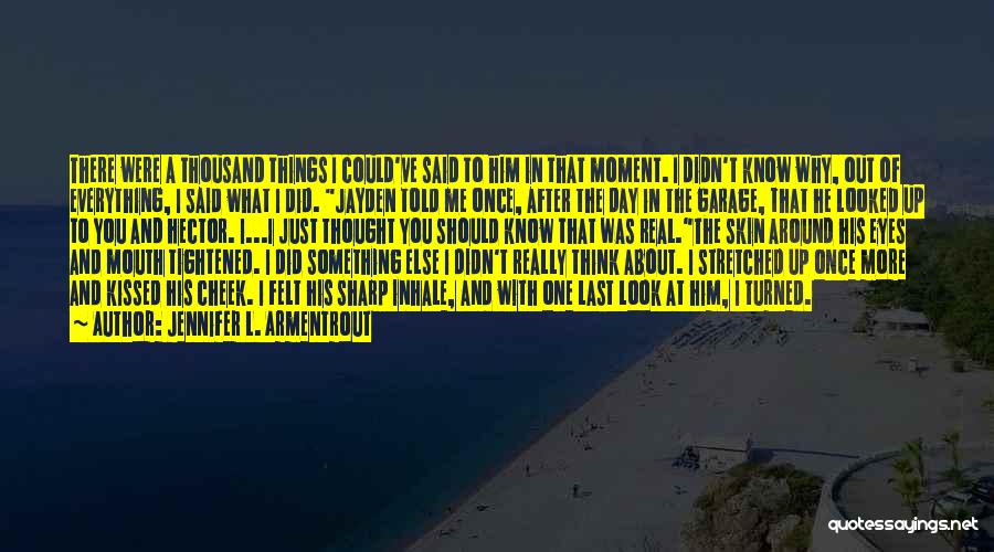 Jennifer L. Armentrout Quotes: There Were A Thousand Things I Could've Said To Him In That Moment. I Didn't Know Why, Out Of Everything,