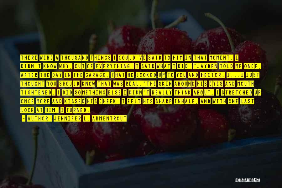 Jennifer L. Armentrout Quotes: There Were A Thousand Things I Could've Said To Him In That Moment. I Didn't Know Why, Out Of Everything,