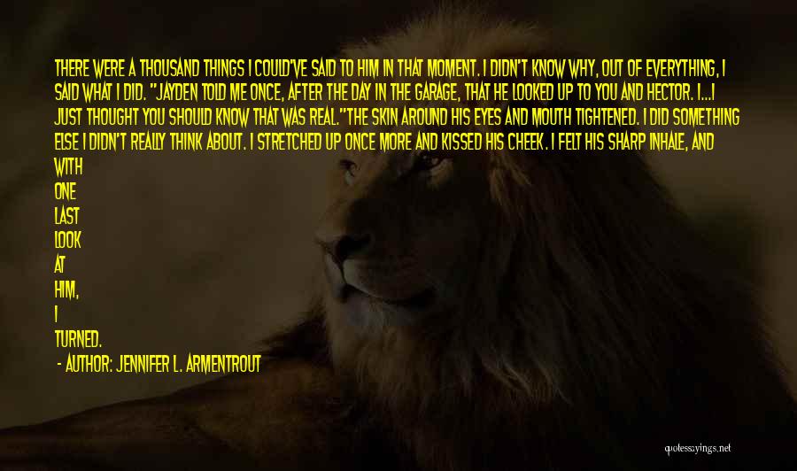 Jennifer L. Armentrout Quotes: There Were A Thousand Things I Could've Said To Him In That Moment. I Didn't Know Why, Out Of Everything,