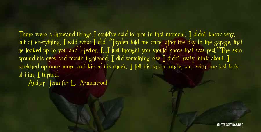 Jennifer L. Armentrout Quotes: There Were A Thousand Things I Could've Said To Him In That Moment. I Didn't Know Why, Out Of Everything,