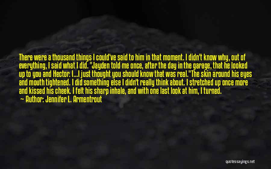 Jennifer L. Armentrout Quotes: There Were A Thousand Things I Could've Said To Him In That Moment. I Didn't Know Why, Out Of Everything,