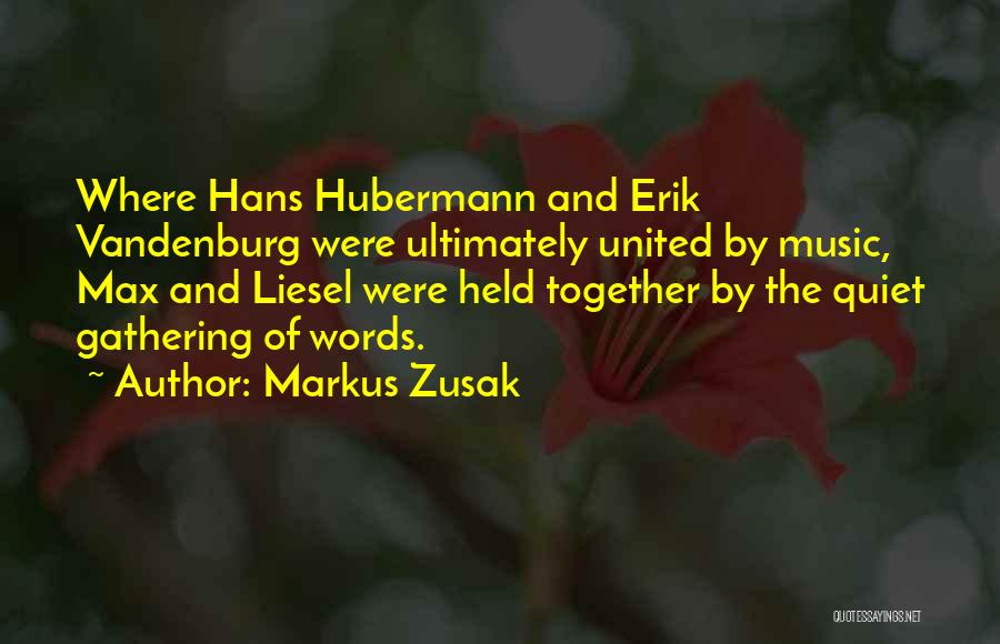 Markus Zusak Quotes: Where Hans Hubermann And Erik Vandenburg Were Ultimately United By Music, Max And Liesel Were Held Together By The Quiet