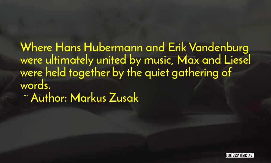 Markus Zusak Quotes: Where Hans Hubermann And Erik Vandenburg Were Ultimately United By Music, Max And Liesel Were Held Together By The Quiet