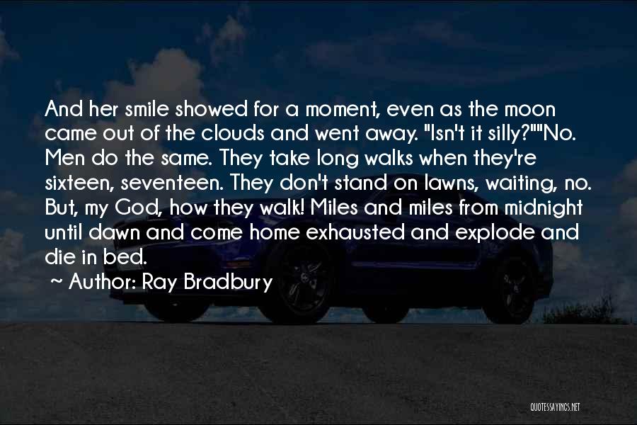 Ray Bradbury Quotes: And Her Smile Showed For A Moment, Even As The Moon Came Out Of The Clouds And Went Away. Isn't