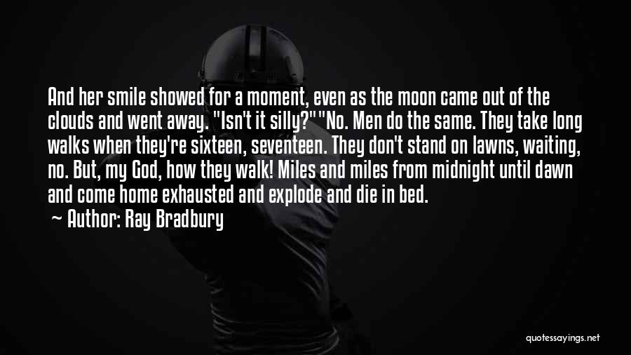 Ray Bradbury Quotes: And Her Smile Showed For A Moment, Even As The Moon Came Out Of The Clouds And Went Away. Isn't