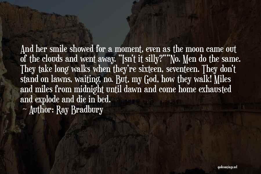 Ray Bradbury Quotes: And Her Smile Showed For A Moment, Even As The Moon Came Out Of The Clouds And Went Away. Isn't