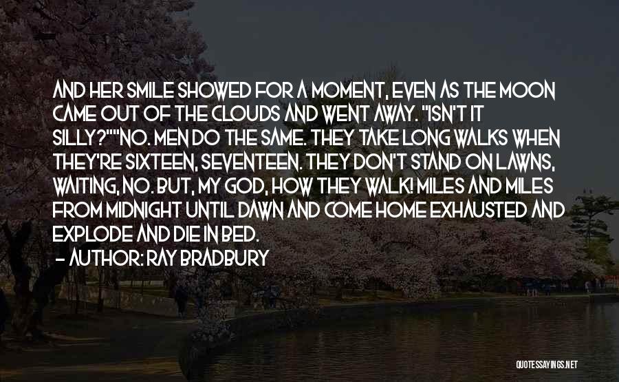Ray Bradbury Quotes: And Her Smile Showed For A Moment, Even As The Moon Came Out Of The Clouds And Went Away. Isn't