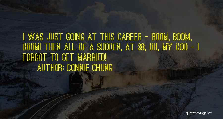 Connie Chung Quotes: I Was Just Going At This Career - Boom, Boom, Boom! Then All Of A Sudden, At 38, Oh, My