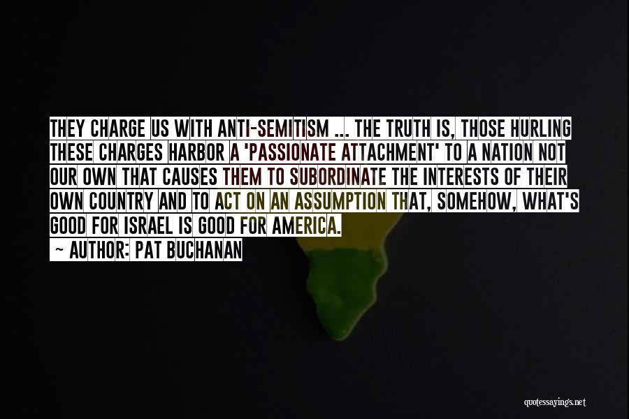 Pat Buchanan Quotes: They Charge Us With Anti-semitism ... The Truth Is, Those Hurling These Charges Harbor A 'passionate Attachment' To A Nation