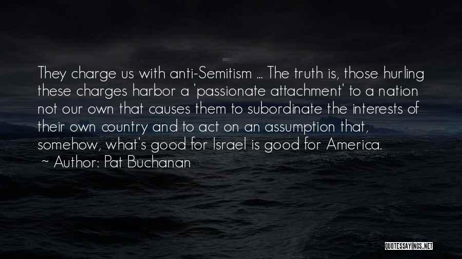 Pat Buchanan Quotes: They Charge Us With Anti-semitism ... The Truth Is, Those Hurling These Charges Harbor A 'passionate Attachment' To A Nation